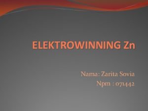 ELEKTROWINNING Zn Nama Zarita Sovia Npm 071442 Outline