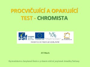 PROCVIUJC A OPAKUJC TEST CHROMISTA Ji Mach Gymnzium