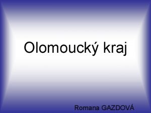 Olomouck kraj Romana GAZDOV lenn kraje Obecn informace