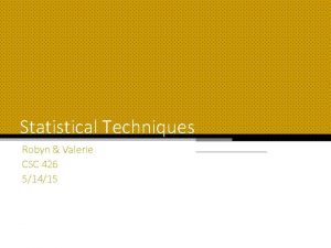 Statistical Techniques Robyn Valerie CSC 426 51415 Outline
