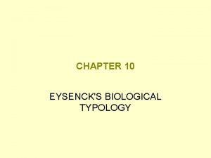 CHAPTER 10 EYSENCKS BIOLOGICAL TYPOLOGY Hans Eysenck 1916