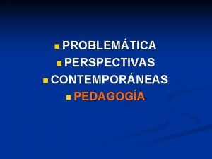 n PROBLEMTICA n PERSPECTIVAS n CONTEMPORNEAS n PEDAGOGA