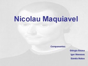 Nicolau Maquiavel Componentes Girgia Sousa Igor Meneses Smila