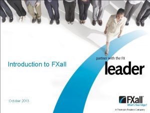 Introduction to FXall October 2013 A Thomson Reuters