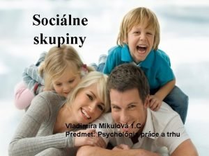 Socilne skupiny Vladimra Mikulov 1 C Predmet Psycholgia