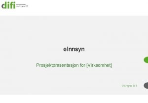 e Innsyn Prosjektpresentasjon for Virksomhet Versjon 0 1