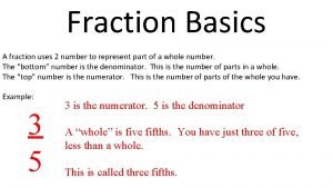 Fraction Basics A fraction uses 2 number to
