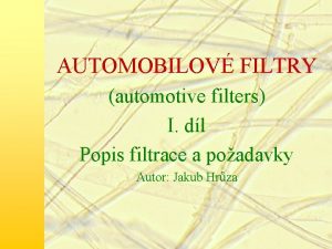 AUTOMOBILOV FILTRY automotive filters I dl Popis filtrace