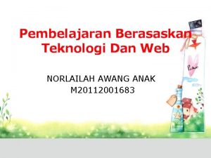 Pembelajaran Berasaskan Teknologi Dan Web NORLAILAH AWANG ANAK