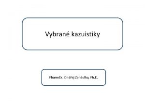 Vybran kazuistiky Pharm Dr Ondej Zendulka Ph D