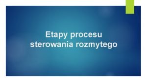 Etapy procesu sterowania rozmytego Fuzyfikacja Dane wejciowe trafiaj