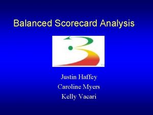 Balanced Scorecard Analysis Justin Haffey Caroline Myers Kelly