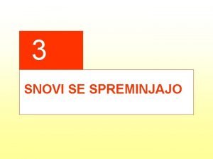 3 SNOVI SE SPREMINJAJO Nekaj primerov sprememb snovi