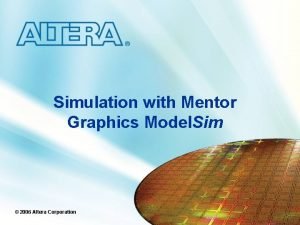 Simulation with Mentor Graphics Model Sim 2006 Altera