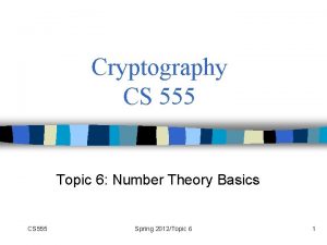 Cryptography CS 555 Topic 6 Number Theory Basics
