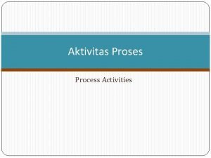 Aktivitas Proses Process Activities Topik Aktivitas di dalam