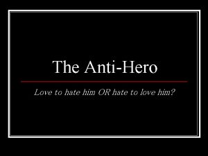 The AntiHero Love to hate him OR hate