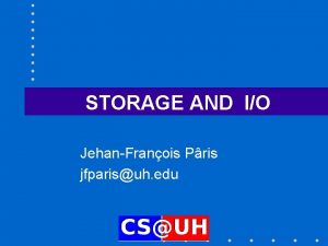 STORAGE AND IO JehanFranois Pris jfparisuh edu Chapter STORAGE AND IO JehanFranois Pris jfparisuh edu Chapter