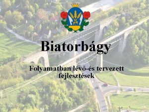 Biatorbgy Folyamatban lvs tervezett fejlesztsek Zugor s Szalonna