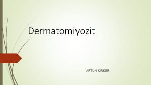 Dermatomiyozit ARTUN KIRKER Dermatomiyozitpolimiyozit diopatik otoimmun konnektif doku