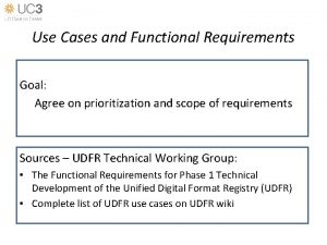 Use Cases and Functional Requirements Goal Agree on