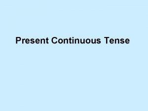 Present Continuous Tense Present Continuous Verb Tense Use