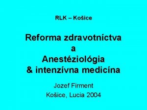 RLK Koice Reforma zdravotnctva a Anestziolgia intenzvna medicna