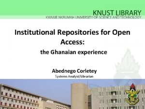 Institutional Repositories for Open Access the Ghanaian experience