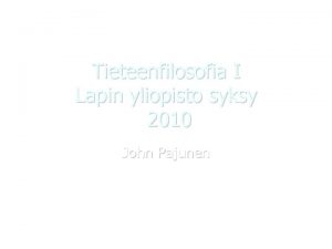 Tieteenfilosofia I Lapin yliopisto syksy 2010 John Pajunen