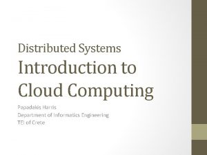 Distributed Systems Introduction to Cloud Computing Papadakis Harris
