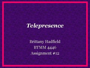 Telepresence Brittany Hadfield BTMM 4446 Assignment 12 Defining