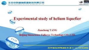 Experimental study of helium liquefier Jiancheng TANG Beijing
