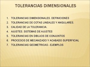 TOLERANCIAS DIMENSIONALES 1 TOLERANCIAS DIMENSIONALES DEFINICIONES 2 TOLERANCIAS