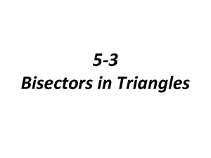 5-3 bisectors in triangles 5-3 bisectors in triangles