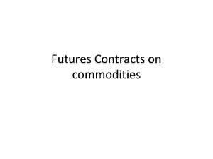 Futures Contracts on commodities Commodity futures Is a