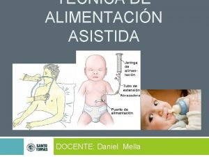 TCNICA DE ALIMENTACIN ASISTIDA DOCENTE Daniel Mella Qu