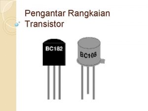 Pengantar Rangkaian Transistor Defenisi Fungsi Transistor adalah komponen