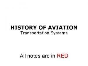 HISTORY OF AVIATION Transportation Systems All notes are