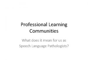 Professional Learning Communities What does it mean for