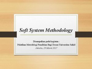 Soft System Methodology Disampaikan pada kegiatan Pelatihan Metodologi