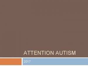 ATTENTION AUTISM 2017 What is Attention Autism It
