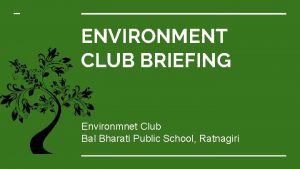 ENVIRONMENT CLUB BRIEFING Environmnet Club Bal Bharati Public