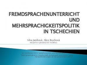 FREMDSPRACHENUNTERRICHT UND MEHRSPRACHIGKEITSPOLITIK IN TSCHECHIEN Vra Jankov Alice