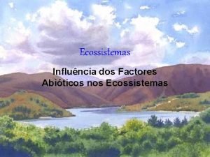 Ecossistemas Influncia dos Factores Abiticos nos Ecossistemas Influncia