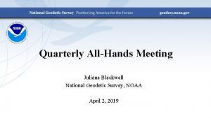 Quarterly AllHands Meeting Juliana Blackwell National Geodetic Survey
