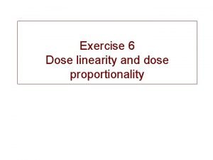 Exercise 6 Dose linearity and dose proportionality Objectives