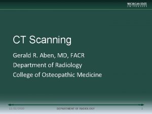 CT Scanning Gerald R Aben MD FACR Department