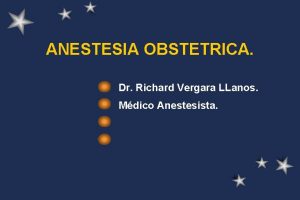 ANESTESIA OBSTETRICA Dr Richard Vergara LLanos Mdico Anestesista