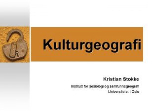 Kulturgeografi Kristian Stokke Institutt for sosiologi og samfunnsgeografi