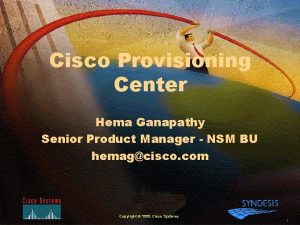 Cisco Provisioning Center Hema Ganapathy Senior Product Manager